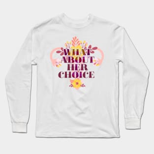 What About Her Choice Long Sleeve T-Shirt